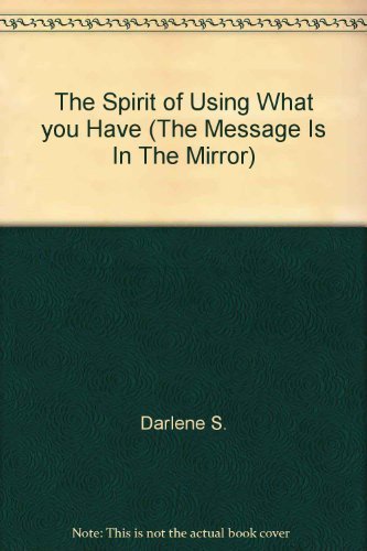 Stock image for The Spirit of Using What you Have (The Message Is In The Mirror) for sale by SecondSale