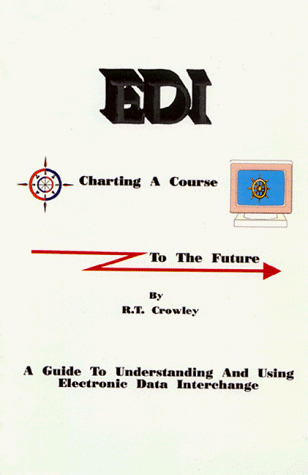 Stock image for EDI Charting a Course to the Future: A Guide to Understanding and Using Electronic Data Interchange for sale by ThriftBooks-Dallas