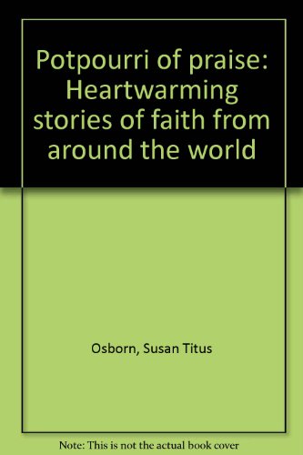 Potpourri of praise: Heartwarming stories of faith from around the world (9781883893279) by Osborn, Susan Titus