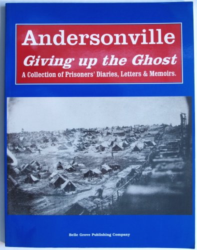 9781883926069: Andersonville Giving Up the Ghost: Diaries & Recollections of the Prisoners.