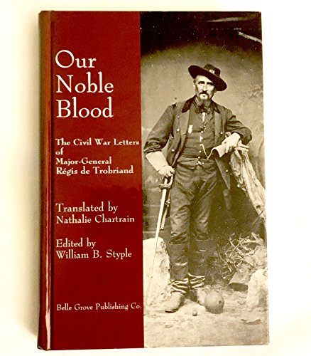 Imagen de archivo de Our Noble Blood: The Civil War Letters of Major-General Regis de Trobriand, Major-General U.S.V. a la venta por William Davis & Son, Booksellers