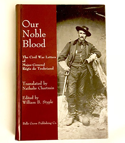 Stock image for Our Noble Blood: The Civil War Letters of Major-General Regis de Trobriand, Major-General U.S.V. for sale by William Davis & Son, Booksellers