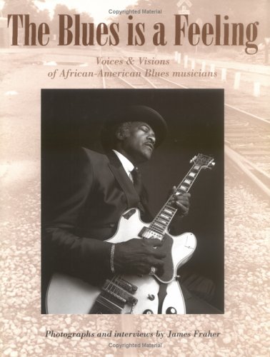 Stock image for The Blues Is a Feeling : Voices and Visions of African-American Blues Musicians for sale by Better World Books