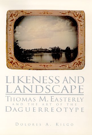 Beispielbild fr Likeness and Landscape : Thomas M. Easterly and the Art of the Daguerreotype zum Verkauf von Better World Books