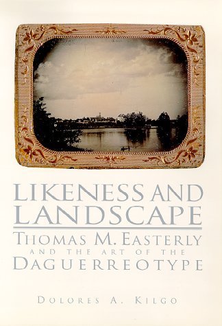 9781883982041: Likeness and Landscape: Thomas M. Easterly and the Art of Daguerreotype