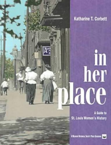 In Her Place: A Guide to St. Louis Women's History (Volume 1) (9781883982300) by Corbett, Katharine T.