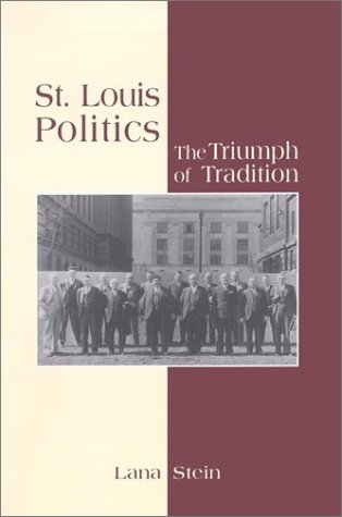 St. Louis Politics: The Triumph of Tradition (Volume 1) (9781883982447) by Stein, Lana