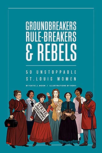 Beispielbild fr Groundbreakers, Rule-Breakers and Rebels : 50 Unstoppable St. Louis Women zum Verkauf von Better World Books