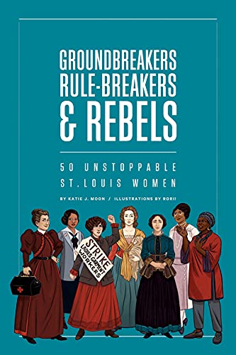 Stock image for Groundbreakers, Rule-Breakers and Rebels : 50 Unstoppable St. Louis Women for sale by Better World Books