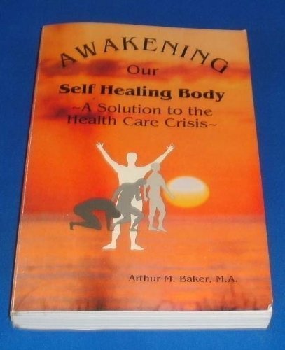 Awakening Our Self-Healing Body : A Solution to the Health Care Crisis