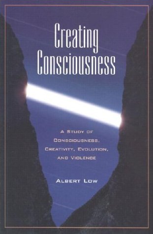 Beispielbild fr Creating Consciousness : A Study of Consciousness, Creativity, and Violence zum Verkauf von Better World Books