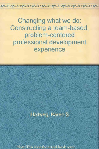 Changing what we do: Constructing a team-based, problem-centered professional development experience (9781884008597) by Hollweg, Karen S