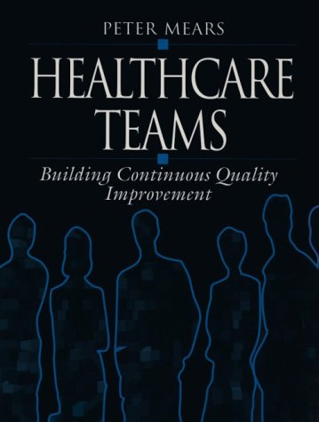 Healthcare Teams: Building Continuous Quality Improvement (9781884015410) by Mears, Peter