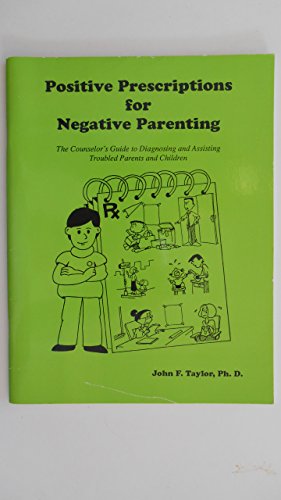 Beispielbild fr Positive Prescriptions for Negative Parenting: The Counselor's Guide to Diagnosing & Assisting Troubled Parents & Children zum Verkauf von ThriftBooks-Atlanta