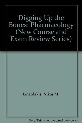 Digging Up the Bones: Pharmacology (New Course and Exam Review Series) (9781884084232) by Linardakis, Nikos M.