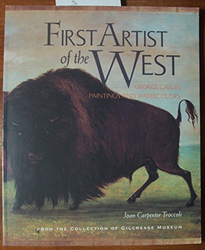 Stock image for First Artist of the West: George Catlin Paintings and Watercolors from the Collection of Gilcrease Museum for sale by Conover Books