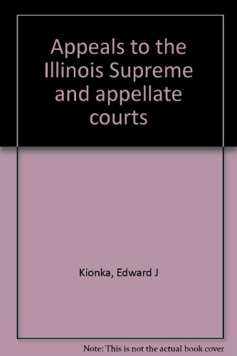 Appeals to the Illinois Supreme and appellate courts (9781884146022) by Kionka, Edward J