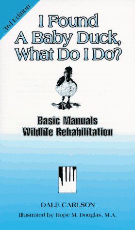 Stock image for I Found a Baby Duck, What Do I Do?: v.3 (Basic Manual Wildlife Rehabilitation S.) Carlson, Dale; Ruth, Irene and Douglas, Hope M. for sale by Hay-on-Wye Booksellers