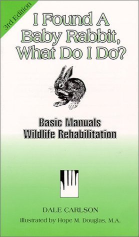 Stock image for I Found a Baby Rabbit, What Do I Do? : Basic Manuals Wildlife Rehabilitation for sale by Better World Books