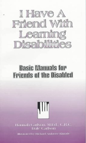 Basic Manuals for Friends of the Disabled: I Have a Friend With Learning Disabilities (9781884158117) by Carlson, Hannah; Carlson, Dale Bick