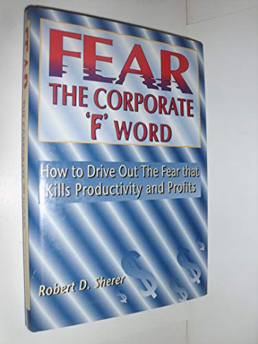 Imagen de archivo de Fear the Corporate 'F' Word : How to Drive Out the Fear That Kills Productivity and Profits a la venta por Wonder Book