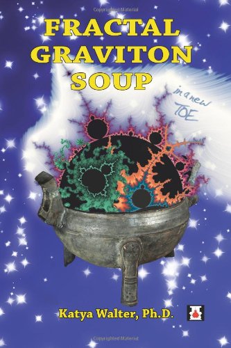 Fractal Graviton Soup: in a new TOE (9781884178030) by Katya Walter