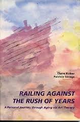 9781884206023: Railing Against the Rush of Years: A Personal Journey Through Aging Via Art Therapy: Poems, Paintings, and Prose