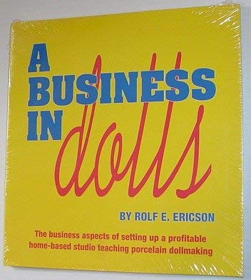 Stock image for A business in dolls: The business aspects of setting up a profitable home-based studio teaching porcelain dollmaking for sale by Newsboy Books