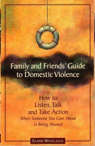 Family and Friends' Guide to Domestic Violence: How to Listen, Talk and Take Action When Someone You Care About is Being Abused (9781884244223) by Weiss, Elaine