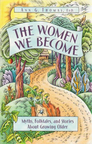 The Women We Become: Myths, Folktales, and Stories About Growing Older (9781884244247) by Thomas, Ann G.