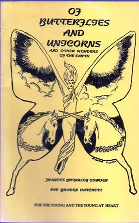 Of Butterflies and Unicorns and Other Wonders of the Earth: For the Young and the Young at Heart (9781884289040) by Cowden, Frances Brinkley; Hatchett, Eve Braden