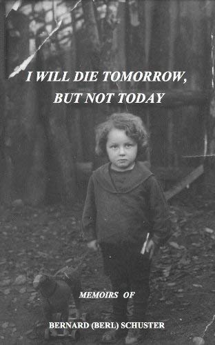 9781884299070: I Will Die Tomorrow, But Not Today: Memoirs of Bernard (Berl) Schuster