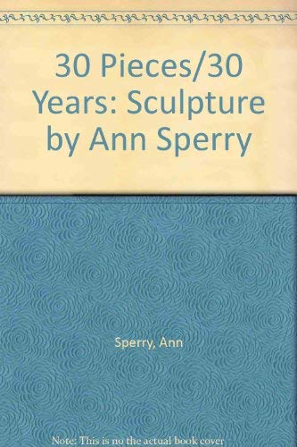 30 Pieces/30 Years: Sculpture by Ann Sperry (9781884300059) by Sperry, Ann; Kruger, Laura; Cohen, Norman J.; Karmel, Pepe; Rosensaft, Jean Bloch