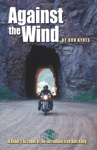 9781884313097: Against the Wind: A Rider's Account of the Incredible Iron Butt Rally