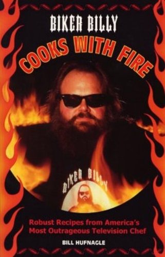 9781884313509: Biker Billy Cooks with Fire: Robust Recipes from America's Most Outrageous Television Chef