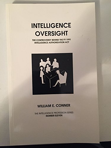 Stock image for INTELLIGENCE OVERSIGHT : The Controversy Behind the FY 1991 Intelligence Authorization Act for sale by Karen Wickliff - Books