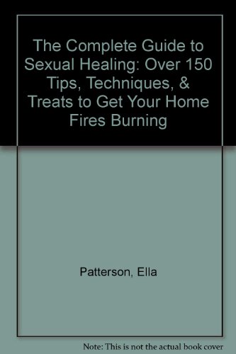 Beispielbild fr The Complete Guide to Sexual Healing: Over 150 Tips, Techniques, & Treats to Get Your Home Fires Burning Patterson, Ella zum Verkauf von CONTINENTAL MEDIA & BEYOND