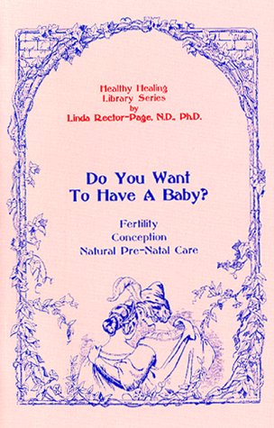 9781884334276: Do You Want to Have a Baby: Conception & Natural Prenatal Care (Healthy Healing Library Ser. ; Vol. 2)