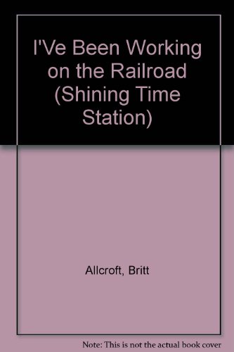 I'Ve Been Working on the Railroad (Shining Time Station) (9781884336010) by Allcroft, Britt; Siggelkow, Rick