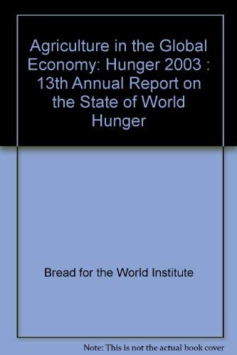 Stock image for Agriculture in the Global Economy: Hunger 2003 : 13th Annual Report on the State of World Hunger for sale by Better World Books