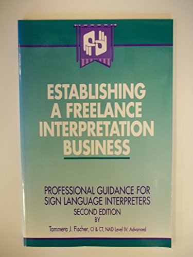 Beispielbild fr Establishing a Freelance Interpretation Business: Professional Guidance for Sign Language Interpreters zum Verkauf von Irish Booksellers