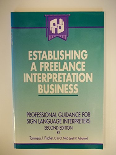 Stock image for Establishing a Freelance Interpretation Business: Professional Guidance for Sign Language Interpreters for sale by Irish Booksellers