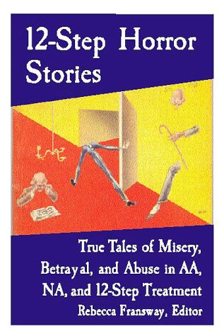 9781884365249: 12-Step Horror Stories: True Tales of Misery, Betrayal, and Abuse in Aa, Na, and 12-Step Treatment