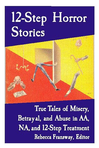 Stock image for 12-Step Horror Stories: True Tales of Misery, Betrayal, and Abuse in Aa, Na, and 12-Step Treatment for sale by Books of the Smoky Mountains