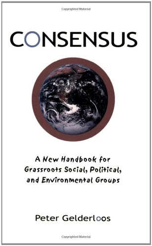 Stock image for Consensus: A New Handbook for Grassroots Political, Social and Environmental Groups for sale by BooksRun