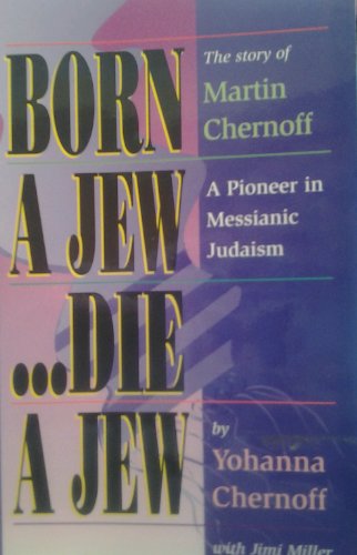 Beispielbild fr Born a Jew.Die a Jew: The Story of Martin Chernoff- A Pioneer in Messianic Judaism zum Verkauf von Cathy's Half Price Books