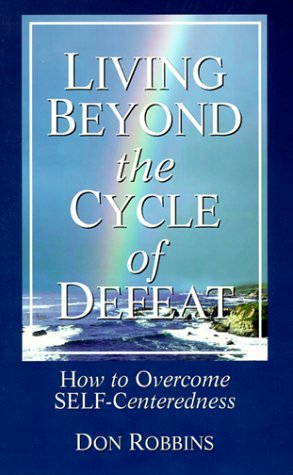 9781884369766: Living Beyond the Cycle of Defeat: How to Overcome Self-Centeredness