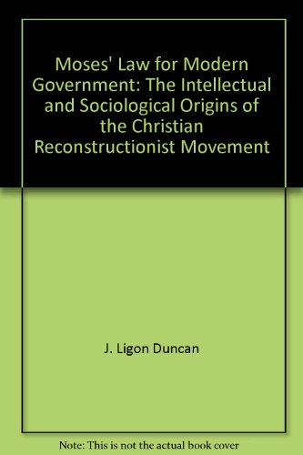 Stock image for Moses' Law for Modern Government: The Intellectual and Sociological Origins of the Christian Reconstructionist Movement for sale by Aldersgate Books Inc.