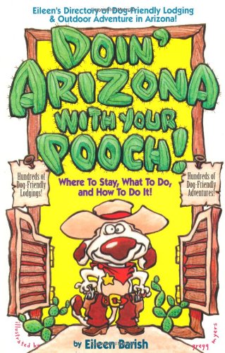 Stock image for Doin' Arizona with Your Pooch! : Eileen's Directory of Dog-Friendly Lodging and Outdoor Adventures in Arizona for sale by Better World Books