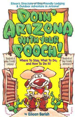 Doin' Arizona With Your Pooch!: Eileen's Directory of Dog-Friendly Lodging & Outdoor Adventures i...